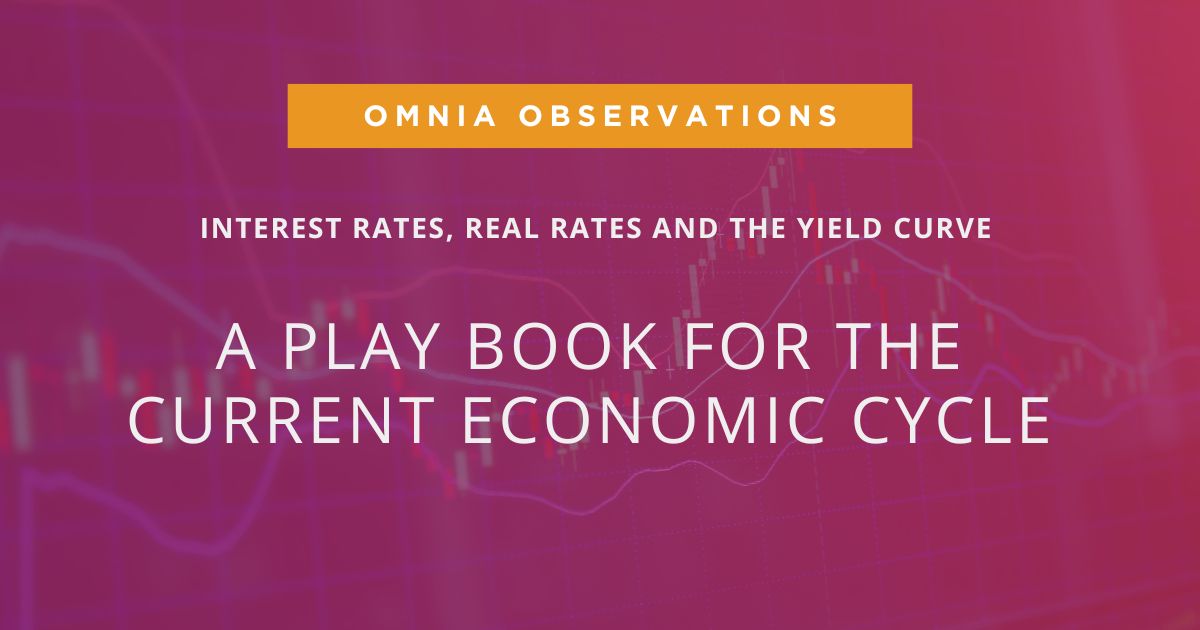 Interest Rates, Real Rates and the Yield Curve: A Play Book for the Current Economic Cycle